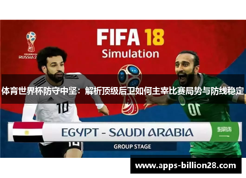 体育世界杯防守中坚：解析顶级后卫如何主宰比赛局势与防线稳定