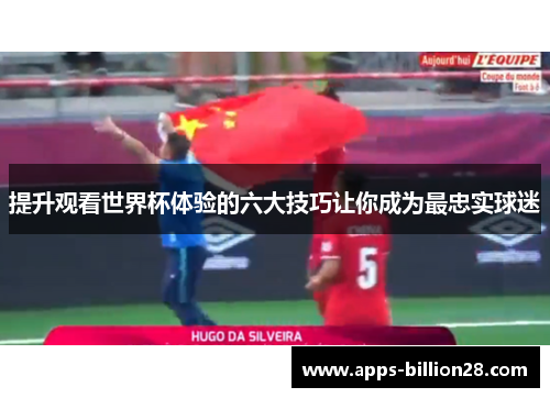 提升观看世界杯体验的六大技巧让你成为最忠实球迷