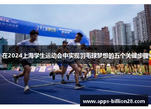 在2024上海学生运动会中实现羽毛球梦想的五个关键步骤