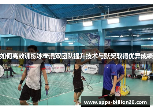 如何高效训练冰壶混双团队提升技术与默契取得优异成绩