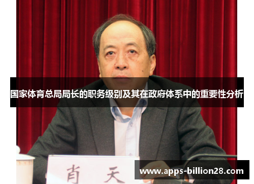 国家体育总局局长的职务级别及其在政府体系中的重要性分析